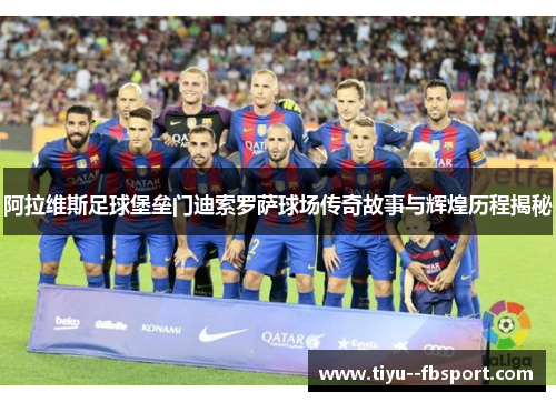 阿拉维斯足球堡垒门迪索罗萨球场传奇故事与辉煌历程揭秘