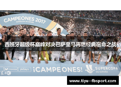 西班牙超级杯巅峰对决巴萨皇马再燃经典宿命之战